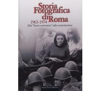 Storia Fotografica di Roma 1963-1974. Dal "Boom Economico" alla Contestazione