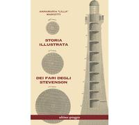Storia illustrata dei fari degli Stevenson. Ediz. illustrata - Mariotti An...