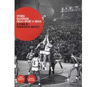 Storia illustrata dello sport a Siena. Ediz. illustrata
