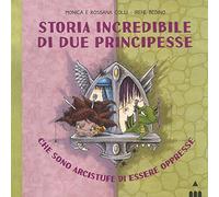 Storia incredibile di due principesse che sono arcistufe di essere oppresse. Ediz. a colori