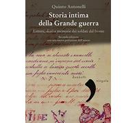 Storia intima della Grande guerra. Lettere, diari e memorie dei soldati dal fronte