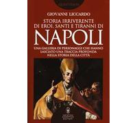 Storia irriverente di eroi, santi e tiranni di Napoli. Una galleria di personaggi che hanno lasciato una traccia profonda nella storia della città