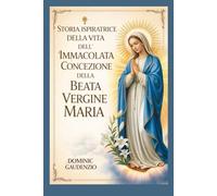 STORIA ISPIRATRICE DELLA VITA DELL'IMMACOLATA CONCEZIONE DELLA BEATA VERGINE MARIA