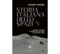 Storia italiana dello spazio. Visionari, scienziati e conquiste dal XIV secolo alla stazione lunare