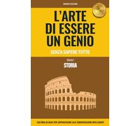 Storia - L'arte di essere un genio senza sapere tutto: cultura di base per sopravvivere alle conversazioni intelligenti