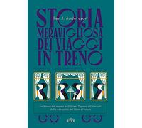 Storia meravigliosa dei viaggi in treno. Sui binari del mondo dall’Orient Express all’Interrail, dalla conquista del West al futuro