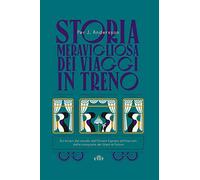 Storia meravigliosa dei viaggi in treno. Sui binari del mondo dall'Orient Express all'Interrail, dalla conquista del West al futuro