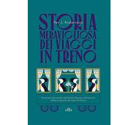 Storia meravigliosa dei viaggi in treno. Sui binari del mondo dall'Orient ...