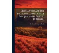 Storia Militare Del Piemonte ... Dalla Pace D'aquisgrana Sino Ai Dì Nostri