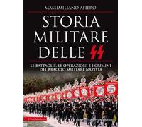 Storia militare delle SS. Le battaglie, le operazioni e i crimini del braccio militare nazista