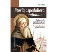 Storia ospedaliera antoniana. Studi e ricerche sugli antichi ospedali di Sant'Antonio Abate
