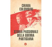 Libri Chiara Colombini - Storia Passionale Della Guerra Partigiana