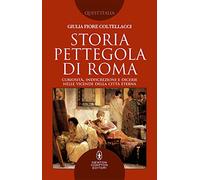 Storia pettegola di Roma. Curiosità, indiscrezioni e dicerie nelle vicende della Città Eterna
