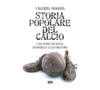 Storia popolare del calcio. Uno sport di esuli, immigrati e lavoratori