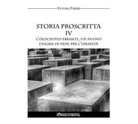 Storia proscritta IV - L'Olocausto ebraico, un nuovo dogma di fede per l'umanità: Il ruolo degli agenti ebrei nella storia contemporanea