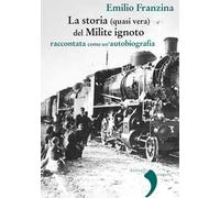 Storia (quasi) vera del milite ignoto. Raccontata come un'autobiografia. Nuova ediz.
