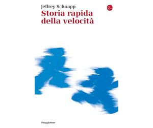 STORIA RAPIDA DELLA VELOCITA' - SCHNAPP JEFFREY - Il Saggiatore