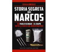 Storia segreta dei narcos. Da Pablo Escobar a El Chapo tutta la verità sul narcotraffico