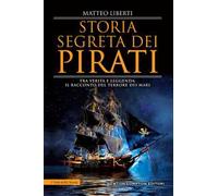 Storia segreta dei pirati. Tra verità e leggenda: il racconto del terrore dei mari