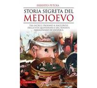 Storia segreta del Medioevo. Tra sacro e profano il racconto della vita quotidiana e del potente immaginario di un'epoca