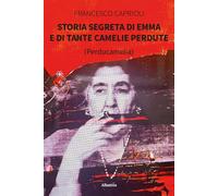 Storia segreta di Emma e di tante camelie perdute - Caprioli Francesco