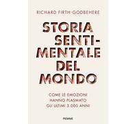 Storia sentimentale del mondo. Come le emozioni hanno plasmato gli ultimi 3000 anni