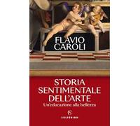 Storia sentimentale dell'arte. Un'educazione alla bellezza