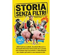 Storia Senza Filtri: 365 Fatti Incredibili, Aneddoti Bizzarri e Curiosità Storiche Scioccanti che a scuola non ti hanno mai raccontato. L’Idea Regalo per stupire gli amici e non annoiarsi mai