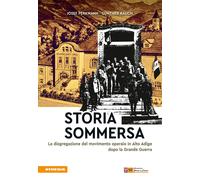 Storia sommersa. La disgregazione del movimento operaio in Alto Adige dopo la Grande Guerra