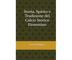 Storia, Spirito e Tradizione del Calcio Storico Fiorentino