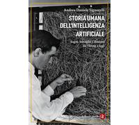 Storia umana dell'intelligenza artificiale. Sogni, battaglie e illusioni d...