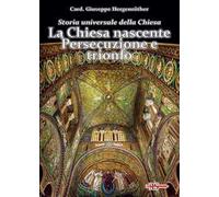 Storia universale della Chiesa. Vol. 1: La Chiesa nascente. Persecuzione e trionfo