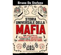 Storia universale della mafia. Dalla Yakuza ai Narcos, da Cosa Nostra all'Organizacija russa. I segreti delle organizzazioni criminali più potenti del mondo