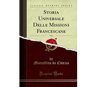 Storia Universale Delle Missioni Francescane, Vol. 1 (Classic Reprint)