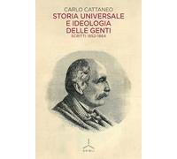STORIA UNIVERSALE E IDEOLOGIA DELLE GENTI. SCRITTI 1852-1864 - CATTANEO CARLO -