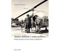Storico dell'arte e uomo politico. Profilo biografico di Carlo Ludovico Ragghianti
