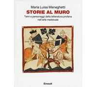 Storie al muro. Temi e personaggi della letteratura profana nell'arte medievale. Ediz. illustrata