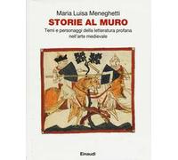 Storie al muro. Temi e personaggi della letteratura profana nell'arte medievale. Ediz. illustrata