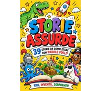 STORIE ASSURDE: 39 storie da completare con parole folli! Un libro gioco divertente per bambini, con attività creative, racconti buffi e giochi di fantasia da fare in famiglia e con gli amici