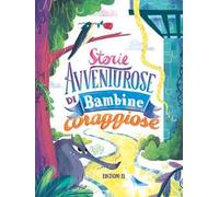 Storie avventurose di bambine coraggiose. Ediz. illustrata