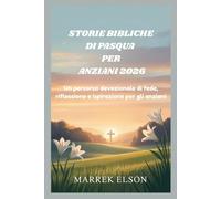 STORIE BIBLICHE DI PASQUA PER ANZIANI 2026: Un percorso devozionale di fede, riflessione e ispirazione per gli anziani