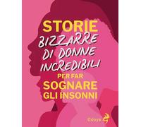 Storie bizzarre di donne incredibili per far sognare...