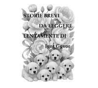 Storie brevi da leggere lentamente di Igor Govor: Storie brevi da leggere lentamente