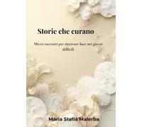 Storie che curano: Micro racconti per ritrovare luce nei giorni difficili.