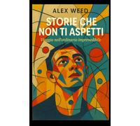 Storie che non ti aspetti: Viaggio nell'ordinario imprevedibile