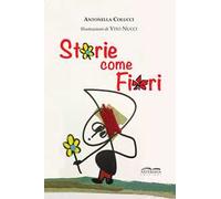 Storie come fiori. Per sentirsi meno soli, perché siamo io e te e con la fantasia siamo in tre! Ediz. illustrata