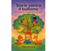 Storie contro il bullismo. 10 racconti per bambini dai 5 ai 10 anni