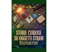 Storie curiose su oggetti strani: Fatti accaduti sulle invenzioni che hanno cambiato il mondo