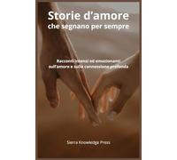 Storie d’amore che ti segnano per sempre: Racconti brevi intensi ed emozionanti su passione, perdita, legami profondi e momenti indimenticabili