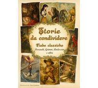 Storie da condividere: 16 fiabe classiche per bambini con illustrazioni inedite · Perrault, Grimm, Andersen e altri